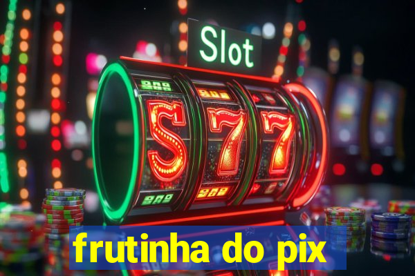 frutinha do pix